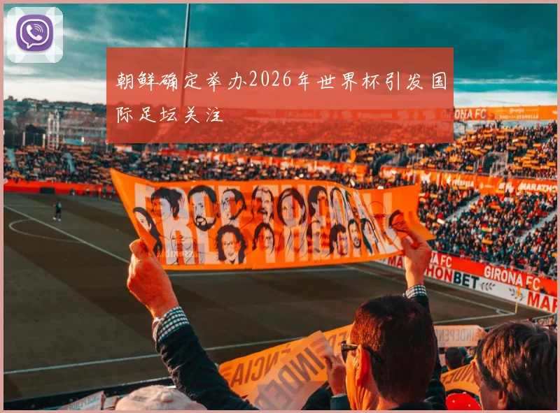 朝鲜确定举办2026年世界杯引发国际足坛关注